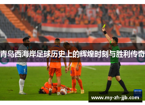 青岛西海岸足球历史上的辉煌时刻与胜利传奇