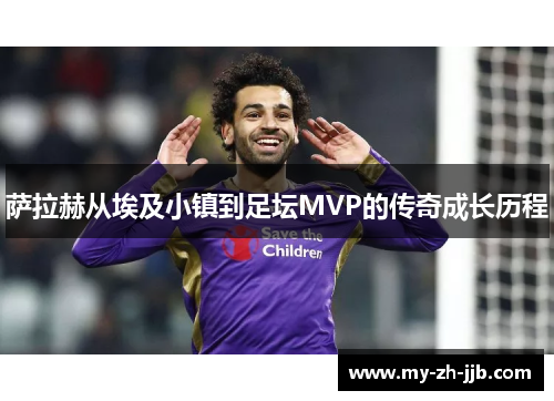 萨拉赫从埃及小镇到足坛MVP的传奇成长历程