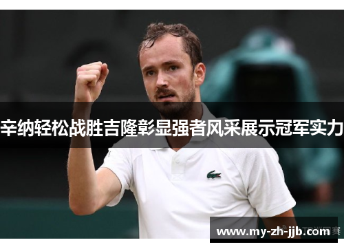 辛纳轻松战胜吉隆彰显强者风采展示冠军实力