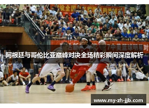 阿根廷与哥伦比亚巅峰对决全场精彩瞬间深度解析 阿根廷与哥伦比亚巅峰对决全场精彩瞬间深度解析