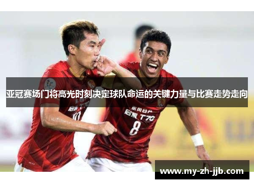 亚冠赛场门将高光时刻决定球队命运的关键力量与比赛走势走向