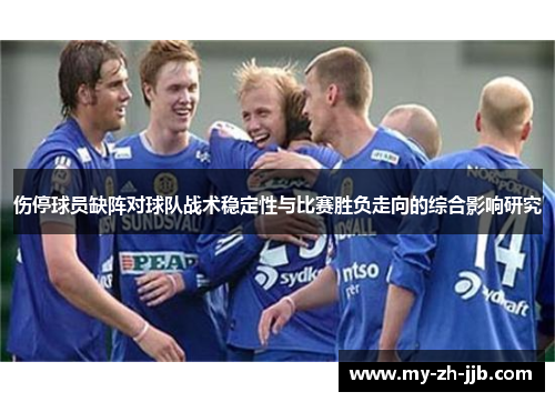 伤停球员缺阵对球队战术稳定性与比赛胜负走向的综合影响研究