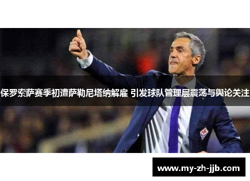 保罗索萨赛季初遭萨勒尼塔纳解雇 引发球队管理层震荡与舆论关注 保罗索萨赛季初遭萨勒尼塔纳解雇 引发球队管理层震荡与舆论关注