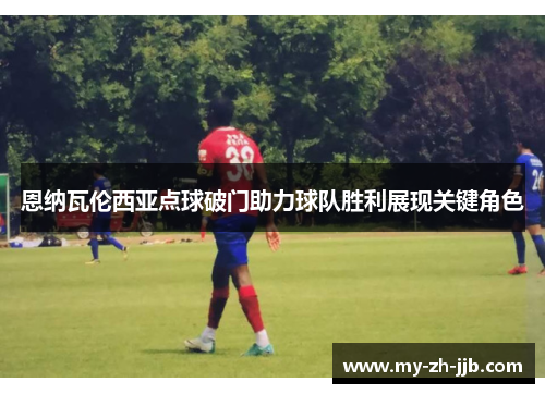 恩纳瓦伦西亚点球破门助力球队胜利展现关键角色