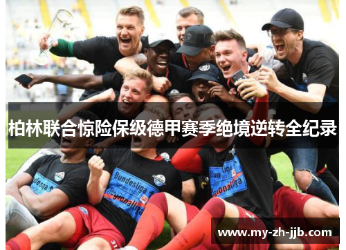 柏林联合惊险保级德甲赛季绝境逆转全纪录 柏林联合惊险保级德甲赛季绝境逆转全纪录