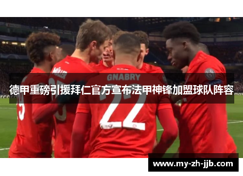 德甲重磅引援拜仁官方宣布法甲神锋加盟球队阵容 德甲重磅引援拜仁官方宣布法甲神锋加盟球队阵容